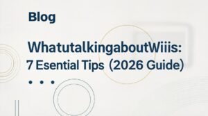 Blog Whatutalkingboutwillis: 7 Essential Tips [2026 Guide]