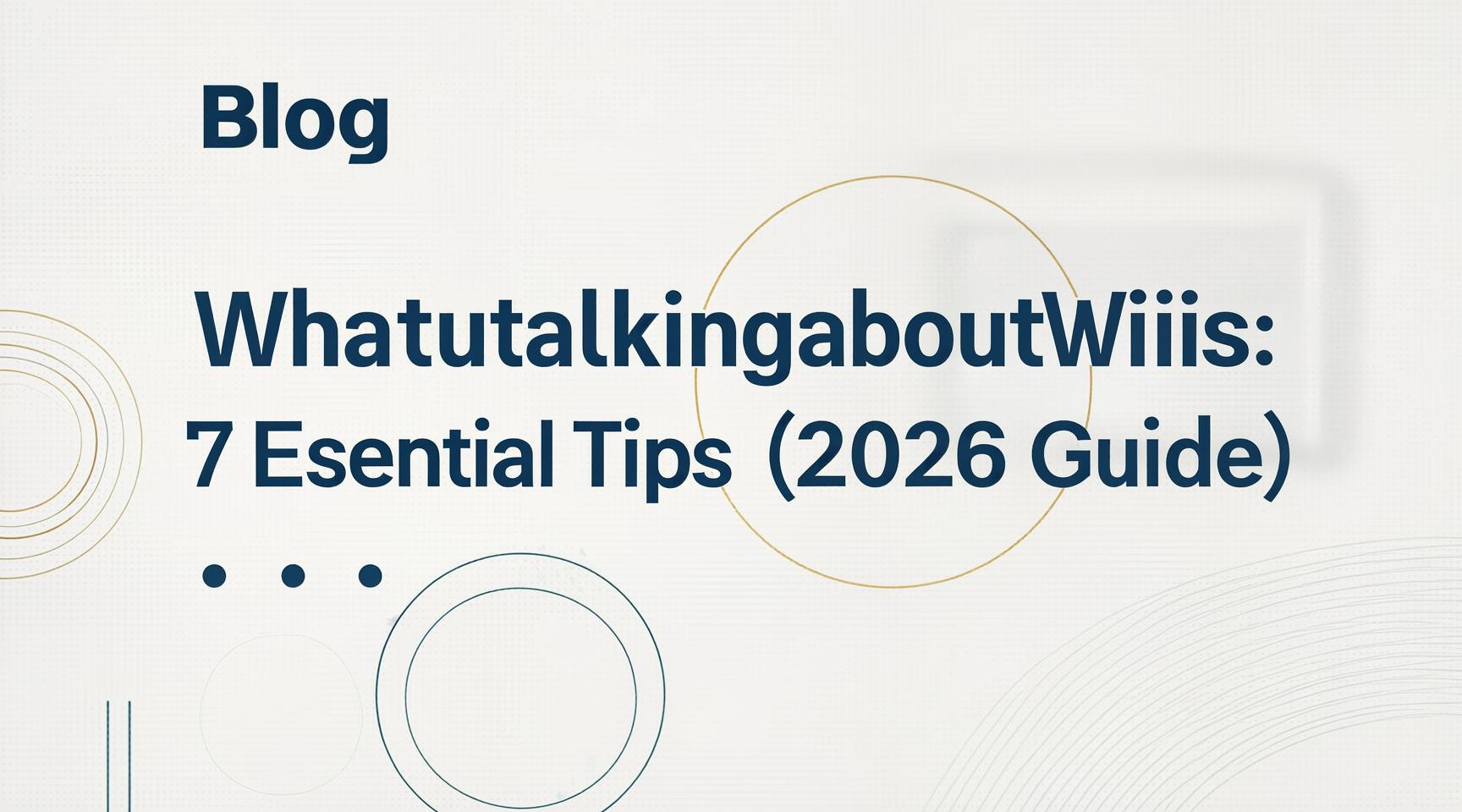 Blog Whatutalkingboutwillis: 7 Essential Tips [2026 Guide]